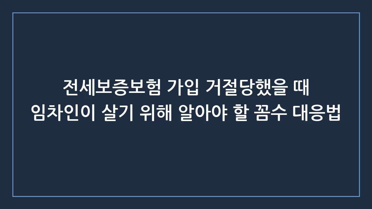 전세보증보험 126% 룰 거절 위기, 임차인이 당장 취해야 할 실전 대응법